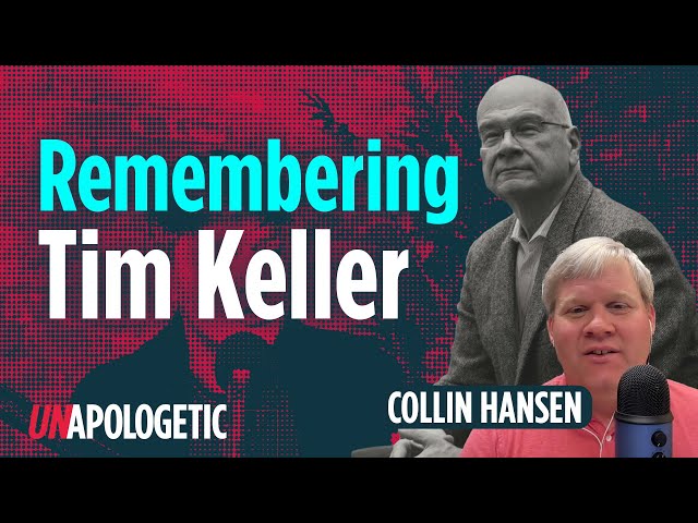 Remembering Tim Keller | Collin Hansen | Unapologetic 1/3