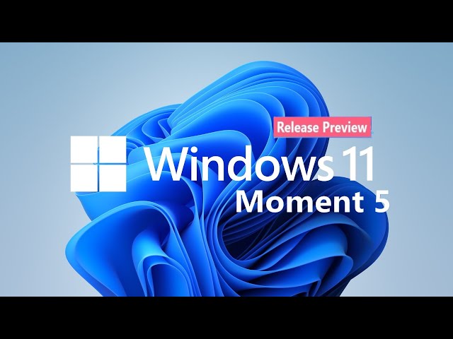 Microsoft finalizes Windows 11 Moment 5 in Preview with New Features & Plenty Bug Fixes