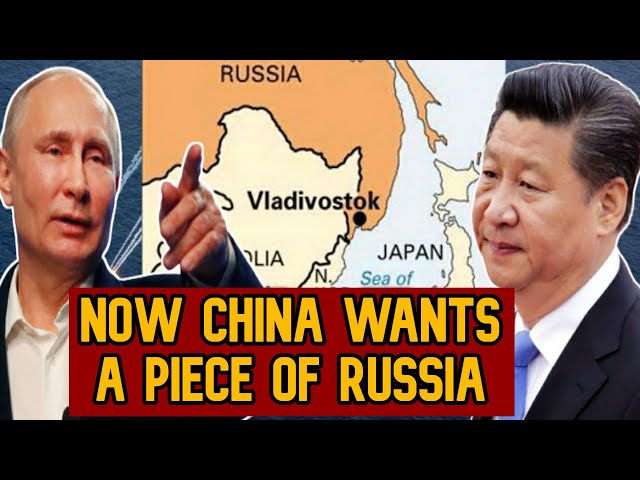 China wants a piece of Russia, claiming Vladivostok  as their own territory.