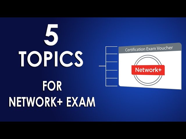 The 5 NETWORK+ Test Topics