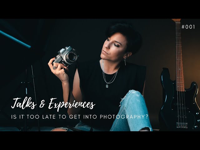 Is it TOO LATE to get into PHOTOGRAPHY? - Talks & Experiences 001