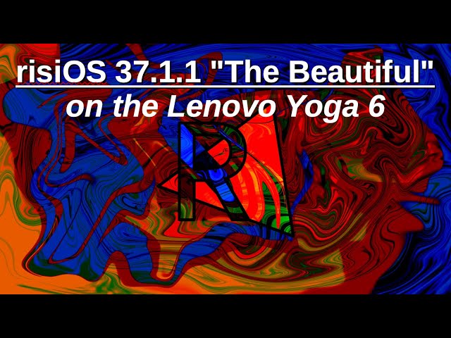 risiOS 37.1.1 "The Beautiful" on the Lenovo Yoga 6: A Good Match?