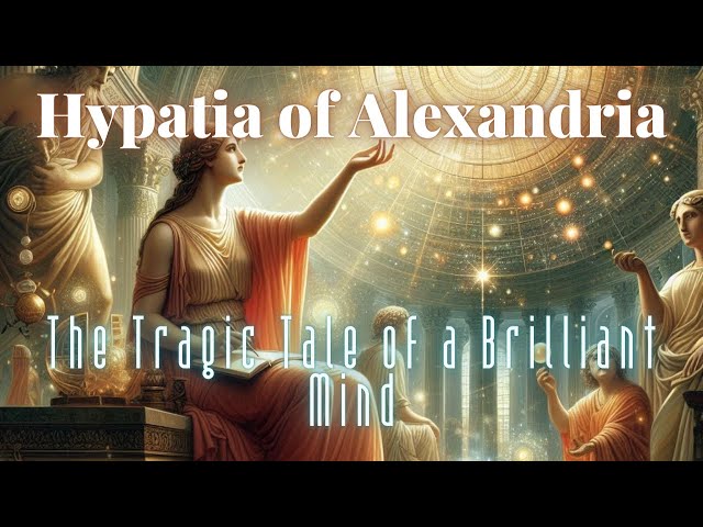 Hypatia of Alexandria: The Tragic Tale of a Brilliant Mind