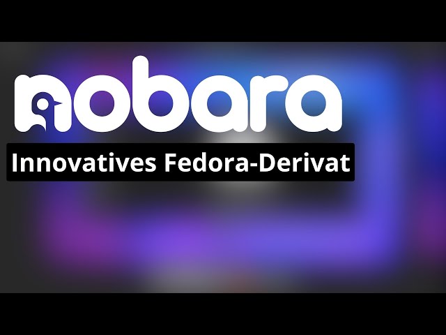 Nobara Linux getestet - Ein aufstrebendes Fedora-Derivat für Gamer vorgestellt
