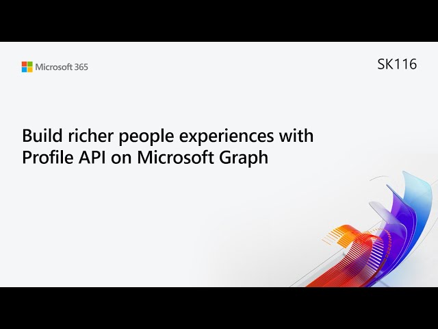MS Build SK116 Build richer people experiences with Profile API on Microsoft Graph