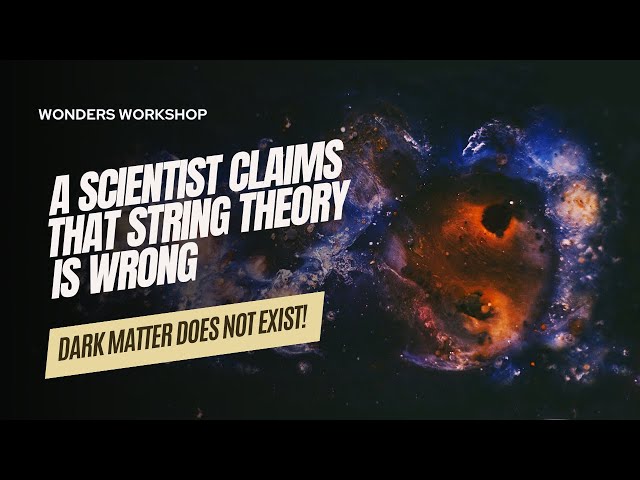 A scientist claims that string theory is wrong and that dark matter does not exist!