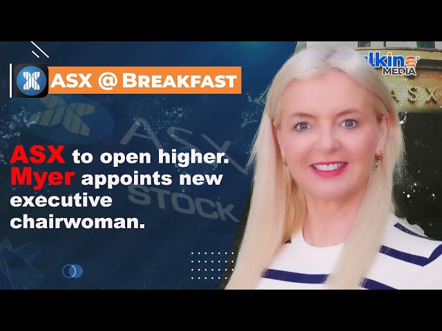 ASX to open higher. Myer appoints new executive chairwoman