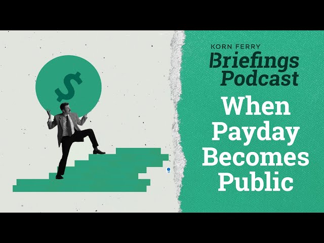When Payday Becomes Public | Briefings Podcast | Presented by Korn Ferry