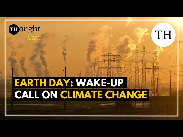 Earth Day | Wake-up call on climate change | THoughtcast