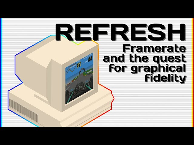 REFRESH - Framerate and the quest for graphical fidelity
