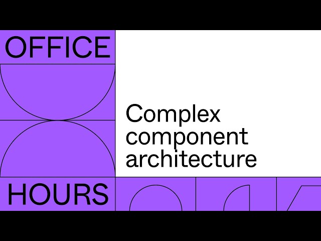 Office hours: Complex component architecture