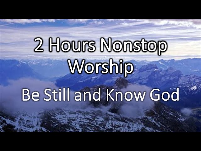 2 Hours Nonstop Worship -Be Still and Know God- (with Lyrics)