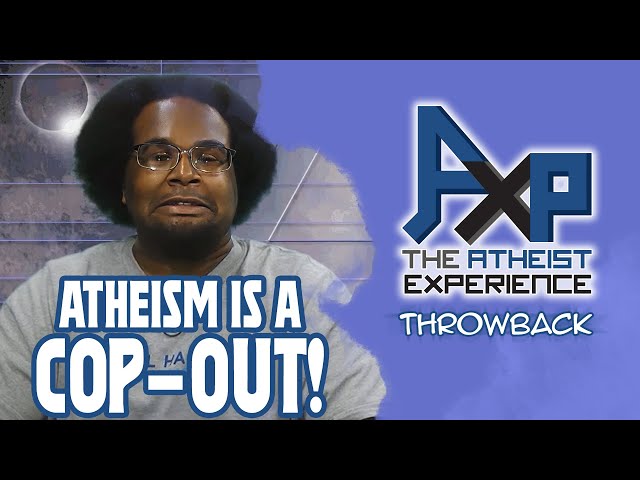 "Atheism Is Just A Cop-Out!" | The Atheist Experience: Throwback