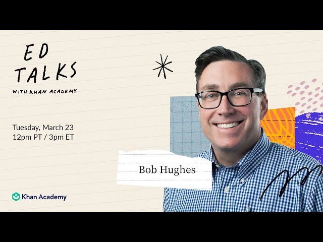 Khan Academy Ed Talk with Bob Hughes - Tuesday, March 23