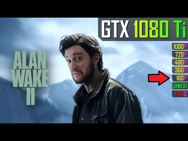 GTX 1080 Ti - Alan Wake 2 - 1080p, 720p, 480p, 360p, 160p...