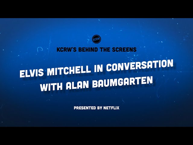 KCRW's Behind the Screens: Elvis Mitchell in Conversation with Alan Baumgarten