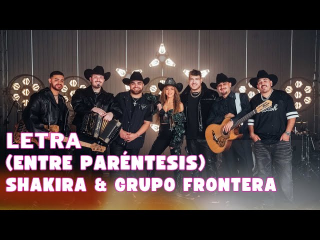 Shakira & Grupo Frontera - (Entre Paréntesis) Letra Oficial (Official Lyric Video)