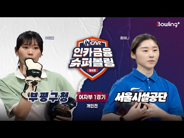 부평구청 vs 서울시설공단 ㅣ 제4회 인카금융 슈퍼볼링ㅣ 여자부 1경기  개인전ㅣ  4th Super Bowling
