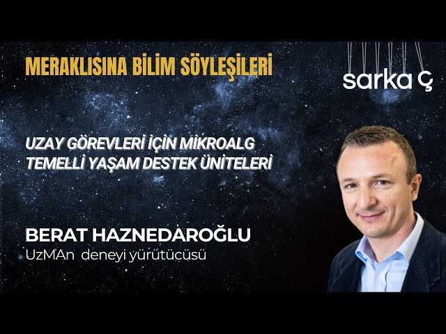 Uzay görevleri için mikroalg temelli yaşam destek üniteleri - Berat Haznedaroğlu'yla söyleşi
