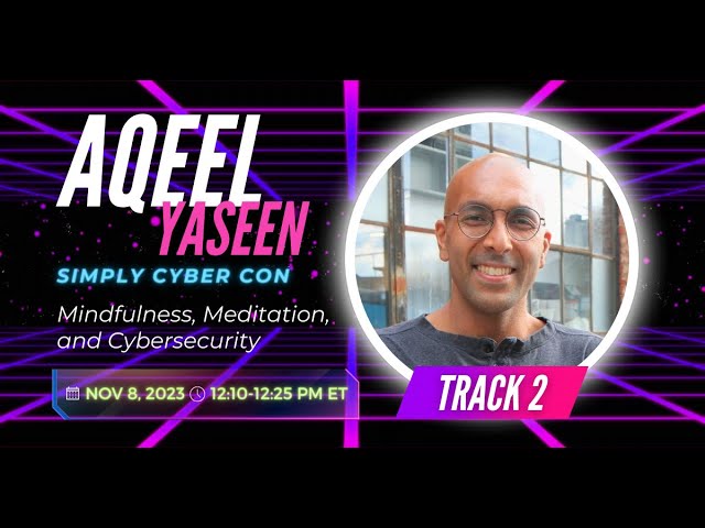 Aqeel Yaseen | Mindfulness, Meditation, and Cybersecurity | Simply Cyber Con 23