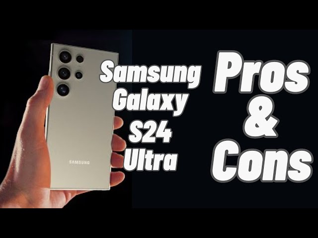 Samsung S24 Ultra Pros & Cons