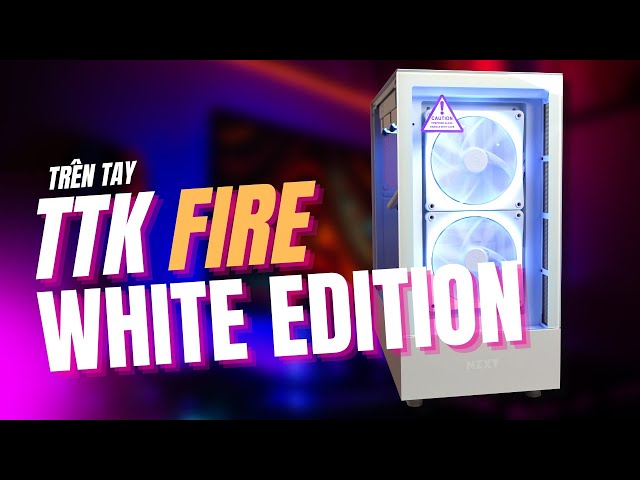 Trên tay PC TTK Fire phiên bản White Edition CỰC ĐẸP!