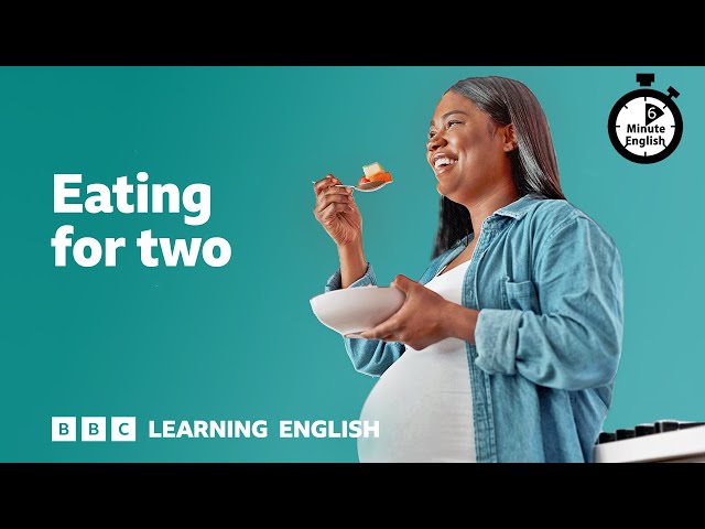 Eating for two ⏲️ 6 Minute English