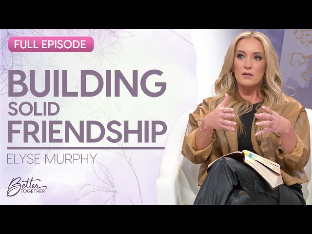 Elyse Murphy: The Makings of a Godly Sisterhood | FULL EPISODE | Better Together on TBN