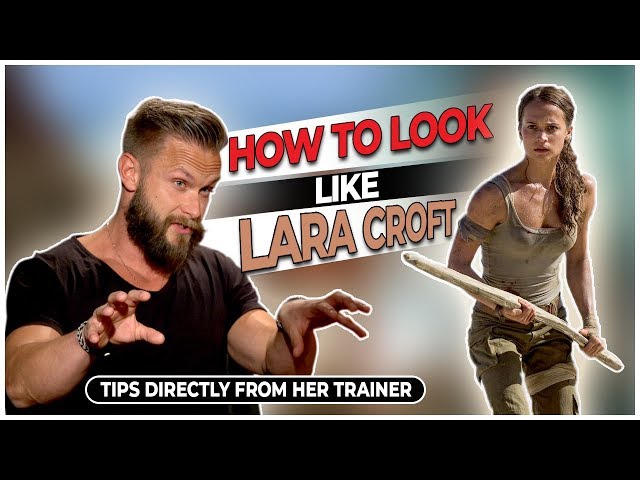 How To Look Like Lara Croft In Tomb Raider - Tips Directly From Her Trainer