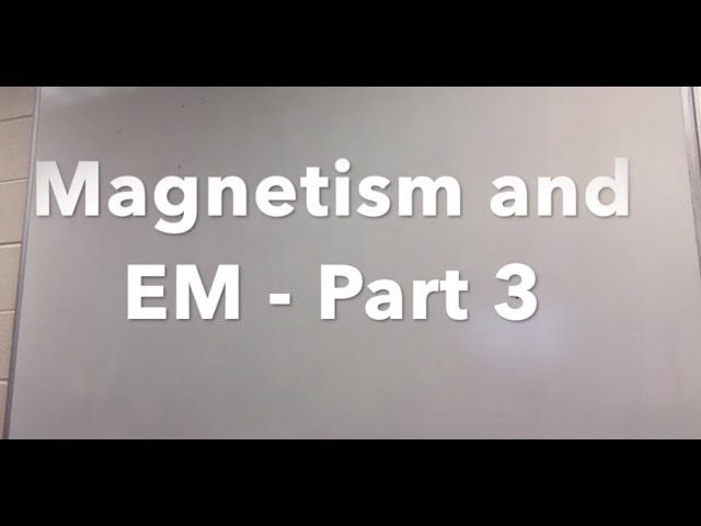 Magnetism and EM   Part 3