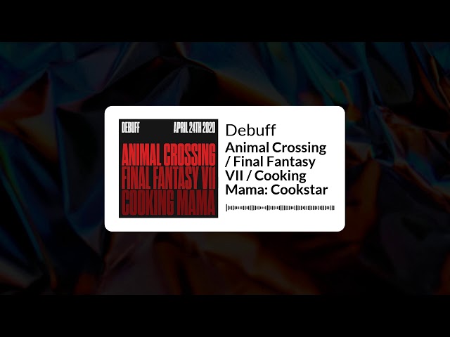 Debuff | Animal Crossing / Final Fantasy VII / Cooking Mama: Cookstar