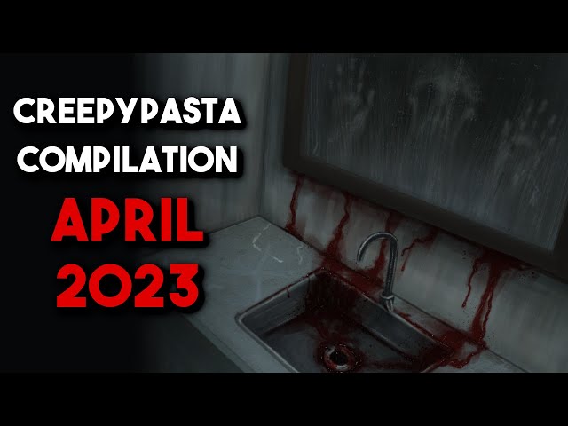 Creepypasta Compilation -  April 2023 | Creepypasta | r/NoSleep
