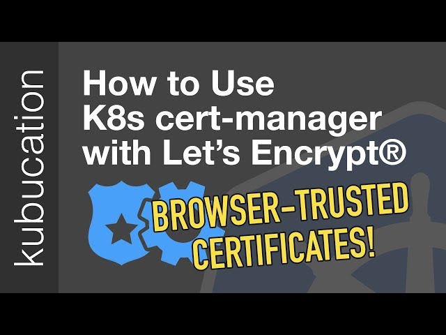 Use cert-manager with Let's Encrypt® Certificates Tutorial: Automatic Browser-Trusted HTTPS
