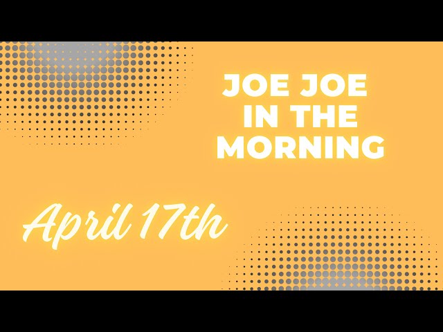 Joe Joe in the Morning April 17th
