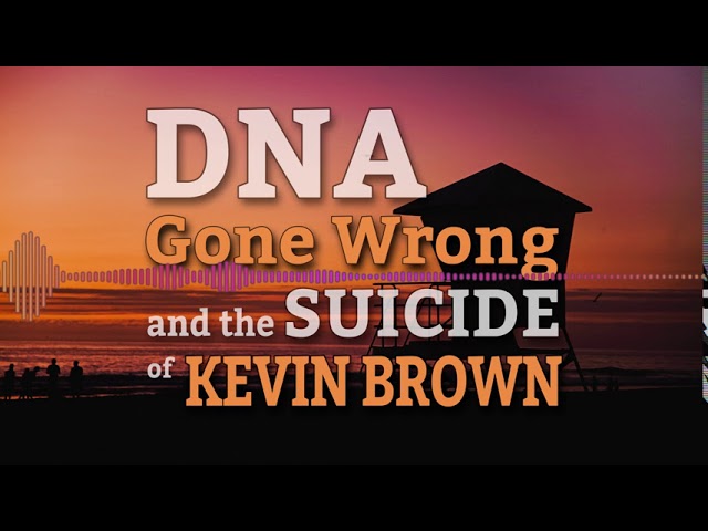 Tales of True Crime, episode 17: DNA Gone Wrong and the Suicide of Kevin Brown