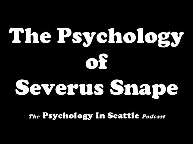The Psychology of Severus Snape (Harry Potter)