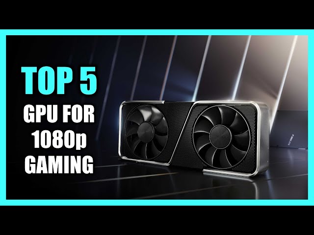 Top 5 Best GPU for 1080p Gaming 2024 - Best GPU for Gaming 2024