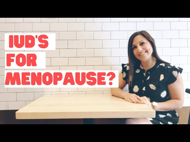 TREATING PERIMENOPAUSE AND MENOPAUSAL SMPTOMS WITH AN IUD... AND HOW THAT WORKS.