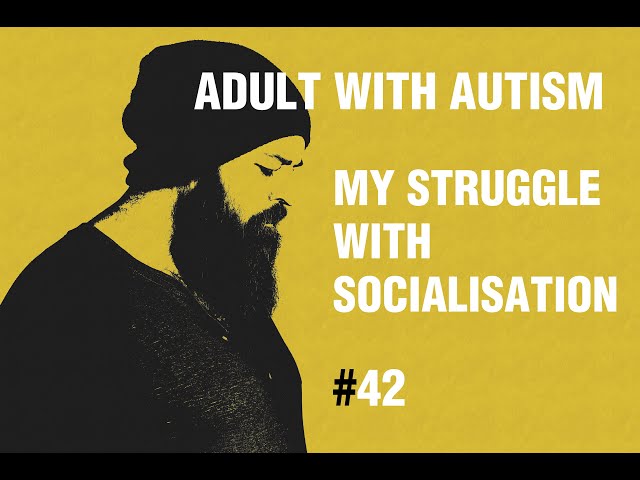 Adult with Autism | My Struggle with Socialisation | 42