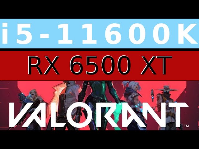 AMD Radeon RX 6500 XT -- Intel Core i5-11600K -- VALORANT FPS Test i5-11600KF
