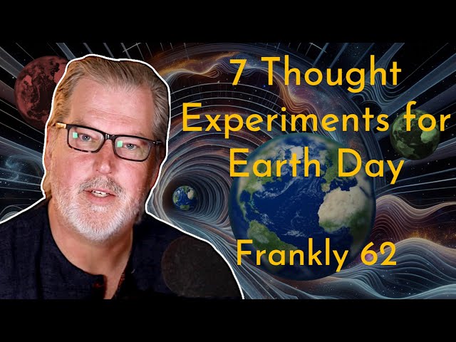 7 Thought Experiments for Earth Day | Frankly #62