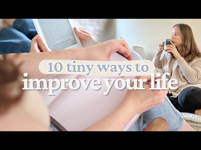 10 TINY Ways to Improve Your Life (Before 2024)