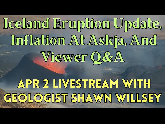 Iceland Eruption Update and Viewer Q&A: April 2 Livestream with Geologist Shawn Willsey