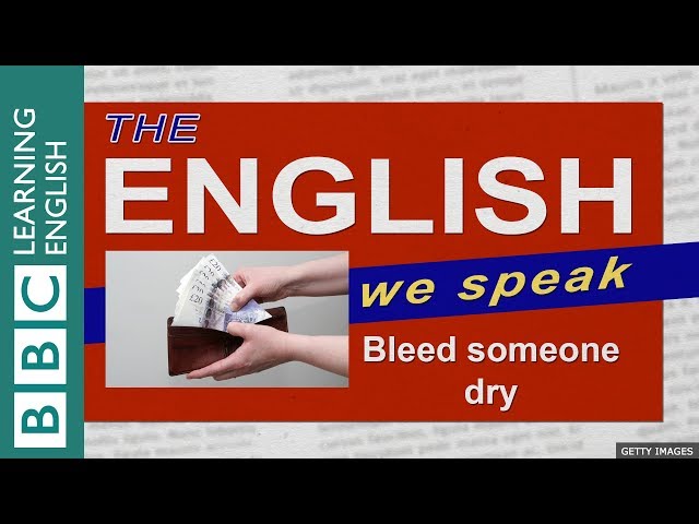 Bleed someone dry: The English We Speak
