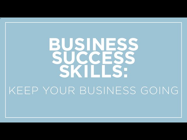 Business Success Skills: How To Keep Your Business Going