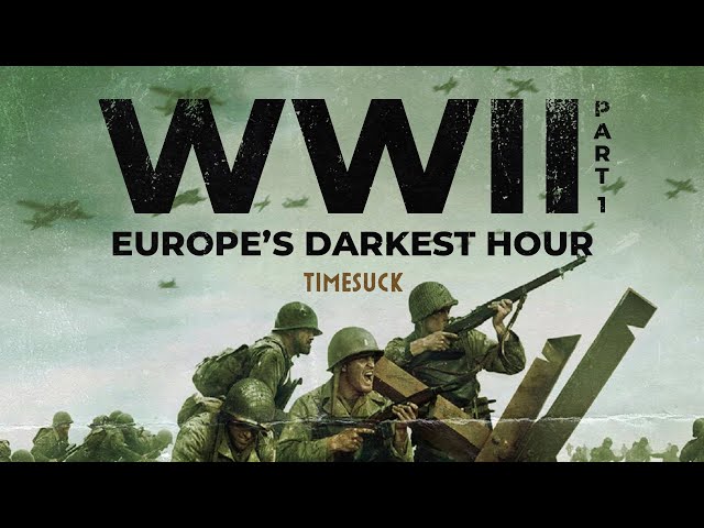 Timesuck | Europe’s Darkest Hour: WW2 (Part 1 of 2)