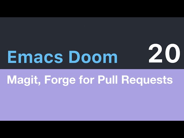 Emacs Magit with Forge for Issuing Pull Requests - Emacs Doomcasts 20