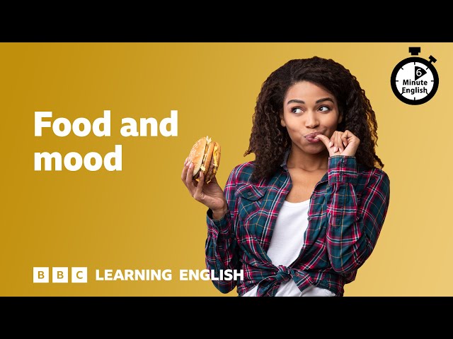 Food and mood ⏲️ 6 Minute English
