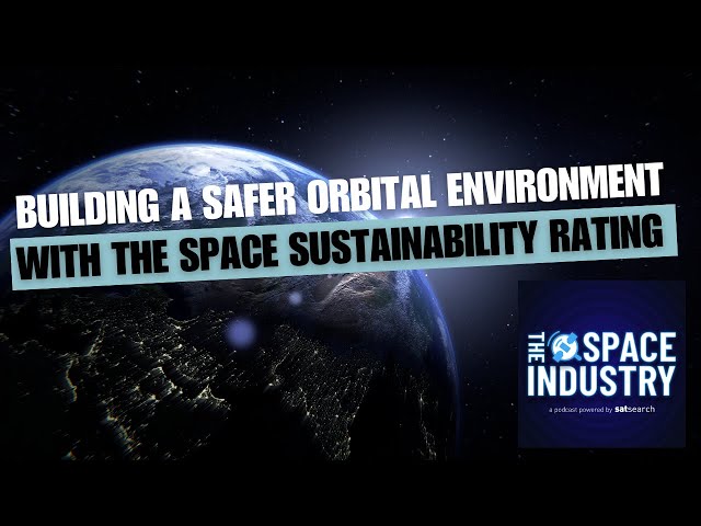 Building a safer orbital environment - with the Space Sustainability Rating (SSR)