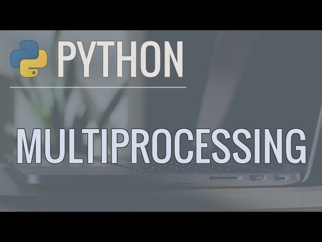 Python Multiprocessing Tutorial: Run Code in Parallel Using the Multiprocessing Module
